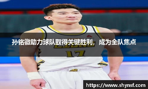 孙铭徽助力球队取得关键胜利，成为全队焦点