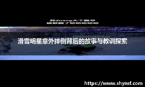 滑雪明星意外摔倒背后的故事与教训探索