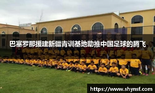 巴塞罗那援建新疆青训基地助推中国足球的腾飞