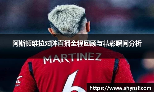 阿斯顿维拉对阵直播全程回顾与精彩瞬间分析