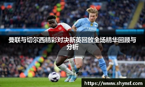 曼联与切尔西精彩对决新英回放全场精华回顾与分析