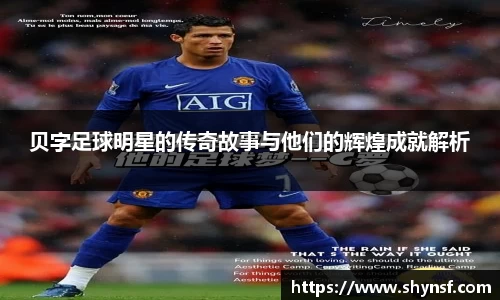 贝字足球明星的传奇故事与他们的辉煌成就解析