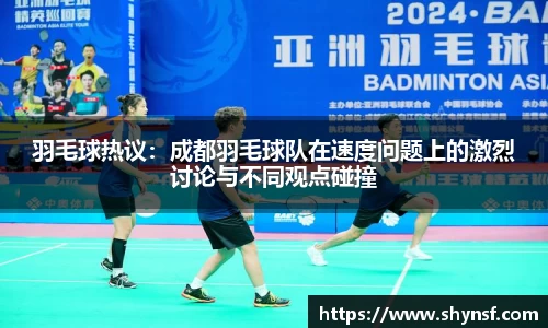 羽毛球热议：成都羽毛球队在速度问题上的激烈讨论与不同观点碰撞