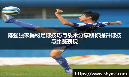 陈强独家揭秘足球技巧与战术分享助你提升球技与比赛表现