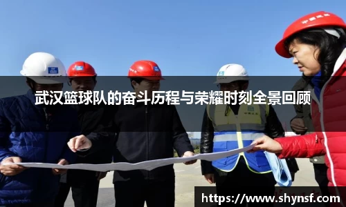 武汉篮球队的奋斗历程与荣耀时刻全景回顾