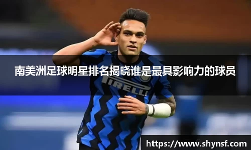 南美洲足球明星排名揭晓谁是最具影响力的球员